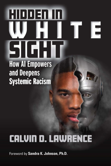 Hidden in White Sight : How AI Empowers and Deepens Systemic Racism, PDF eBook