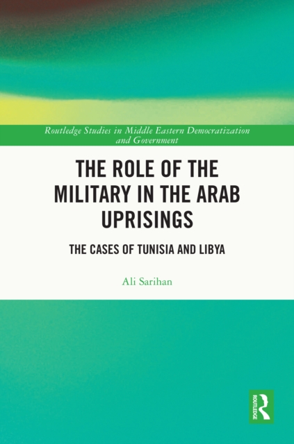 The Role of the Military in the Arab Uprisings : The Cases of Tunisia and Libya, PDF eBook