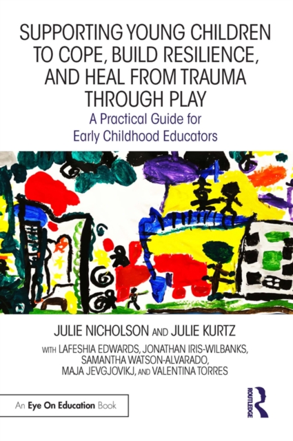 Supporting Young Children to Cope, Build Resilience, and Heal from Trauma through Play : A Practical Guide for Early Childhood Educators, PDF eBook