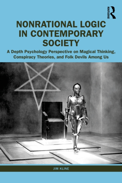 Nonrational Logic in Contemporary Society : A Depth Psychology Perspective on Magical Thinking, Conspiracy Theories and Folk Devils Among Us, PDF eBook