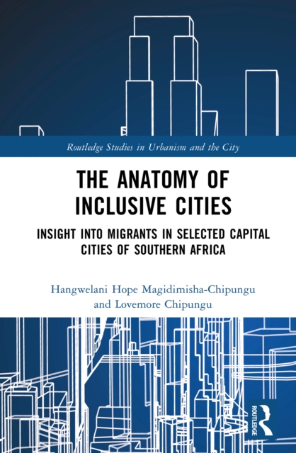 The Anatomy of Inclusive Cities : Insight into Migrants in Selected Capital Cities of Southern Africa, EPUB eBook