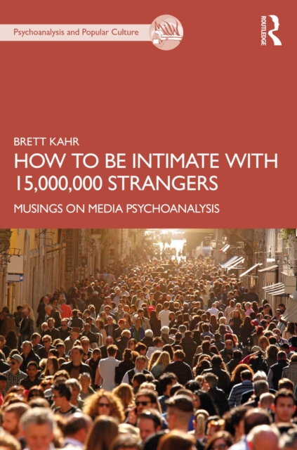 How to Be Intimate with 15,000,000 Strangers : Musings on Media Psychoanalysis, PDF eBook