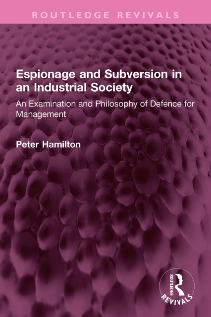 Espionage and Subversion in an Industrial Society : An Examination and Philosophy of Defence for Management, PDF eBook