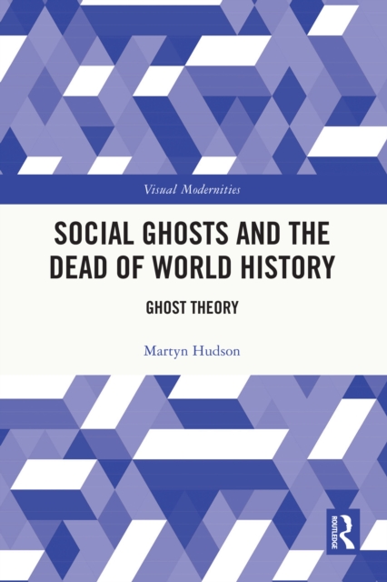 Social Ghosts and the Dead of World History : Ghost Theory, EPUB eBook
