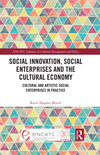 Social Innovation, Social Enterprises and the Cultural Economy : Cultural and Artistic Social Enterprises in Practice, EPUB eBook