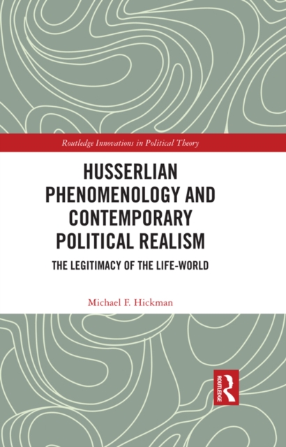 Husserlian Phenomenology and Contemporary Political Realism : The Legitimacy of the Life-World, EPUB eBook