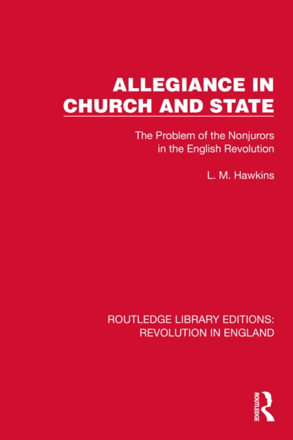 Allegiance in Church and State : The Problem of the Nonjurors in the English Revolution, PDF eBook