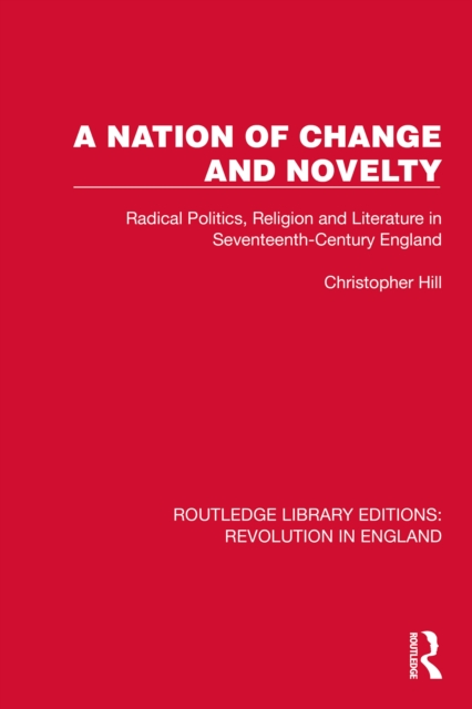 A Nation of Change and Novelty : Radical Politics, Religion and Literature in Seventeenth-Century England, PDF eBook