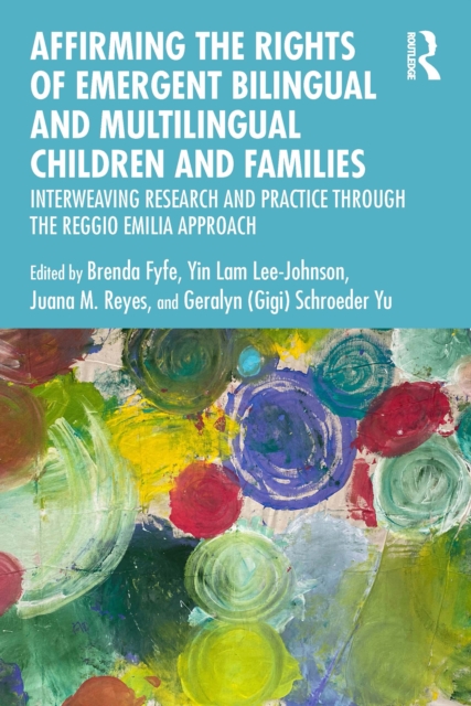 Affirming the Rights of Emergent Bilingual and Multilingual Children and Families : Interweaving Research and Practice through the Reggio Emilia Approach, PDF eBook