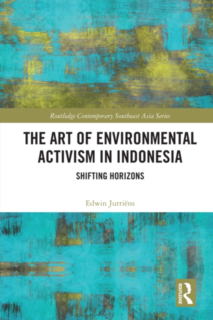 The Art of Environmental Activism in Indonesia : Shifting Horizons, EPUB eBook