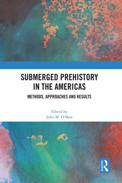 Submerged Prehistory in the Americas : Methods, Approaches and Results, PDF eBook