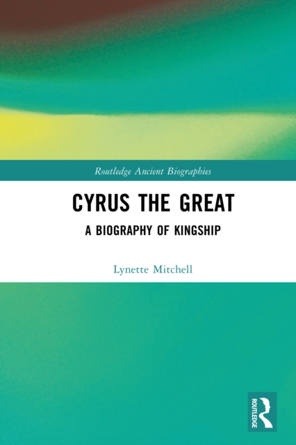 Cyrus the Great : A Biography of Kingship, PDF eBook