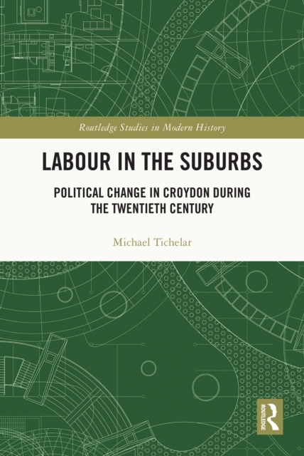 Labour in the Suburbs : Political Change in Croydon During the Twentieth Century, PDF eBook