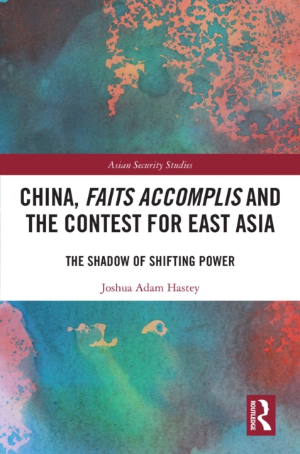 China, Faits Accomplis and the Contest for East Asia : The Shadow of Shifting Power, PDF eBook