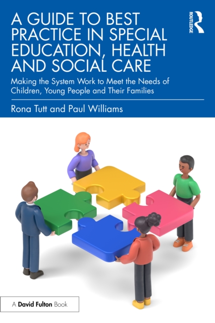 A Guide to Best Practice in Special Education, Health and Social Care : Making the System Work to Meet the Needs of Children, Young People and Their Families, PDF eBook