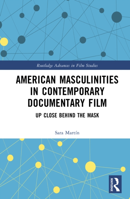 American Masculinities in Contemporary Documentary Film : Up Close Behind the Mask, EPUB eBook