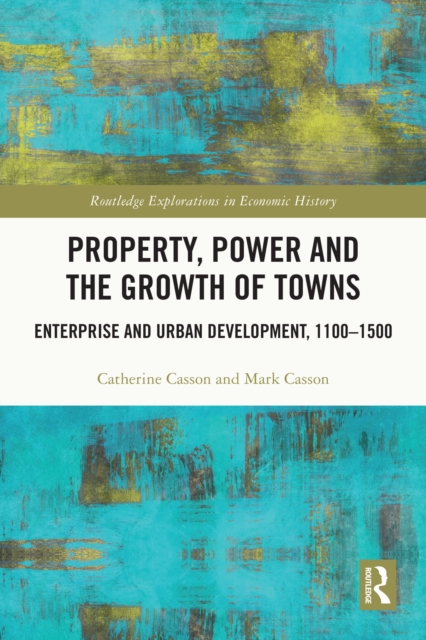 Property, Power and the Growth of Towns : Enterprise and Urban Development,1100-1500, EPUB eBook