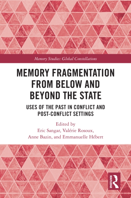 Memory Fragmentation from Below and Beyond the State : Uses of the Past in Conflict and Post-conflict Settings, PDF eBook