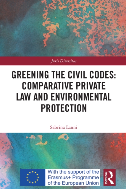 Greening the Civil Codes: Comparative Private Law and Environmental Protection, PDF eBook