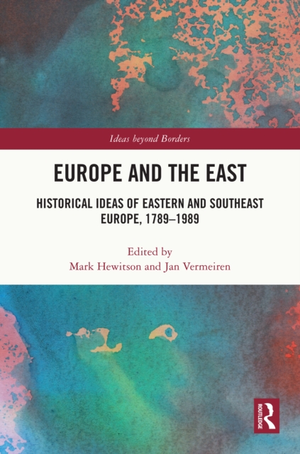 Europe and the East : Historical Ideas of Eastern and Southeast Europe, 1789-1989, PDF eBook