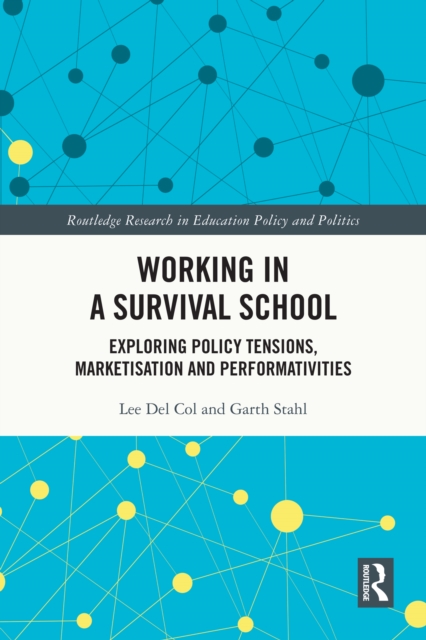 Working in a Survival School : Exploring Policy Tensions, Marketisation and Performativities, EPUB eBook