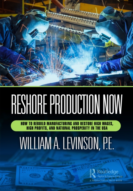 Reshore Production Now : How to Rebuild Manufacturing and Restore High Wages, High Profits, and National Prosperity in the USA, EPUB eBook