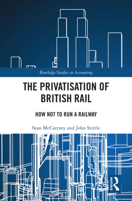The Privatisation of British Rail : How Not to Run a Railway, PDF eBook