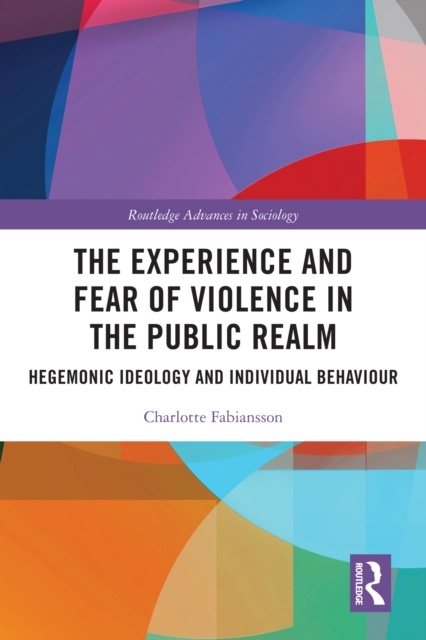 The Experience and Fear of Violence in the Public Realm : Hegemonic Ideology and Individual Behaviour, EPUB eBook