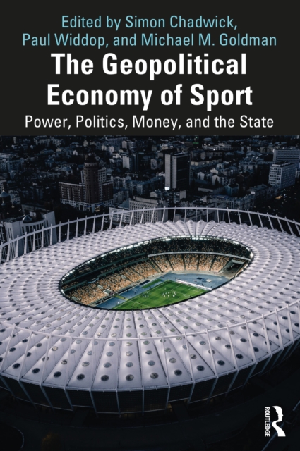 The Geopolitical Economy of Sport : Power, Politics, Money, and the State, PDF eBook