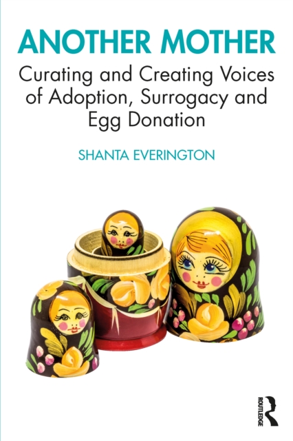 Another Mother : Curating and Creating Voices of Adoption, Surrogacy and Egg Donation, PDF eBook