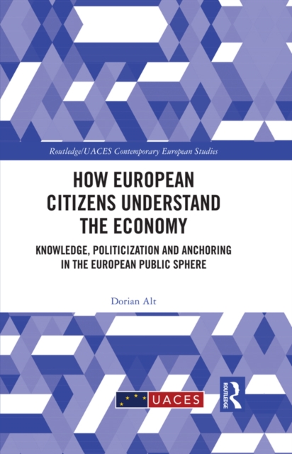 How European Citizens Understand the Economy : Knowledge, Politicization and Anchoring in the European Public Sphere, EPUB eBook