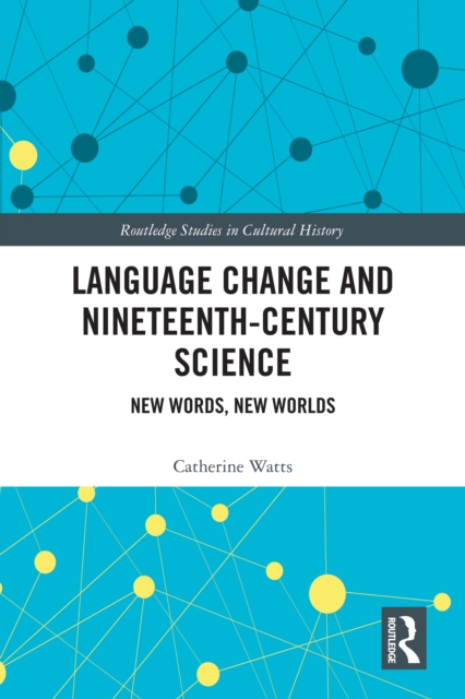Language Change and Nineteenth-Century Science : New Words, New Worlds, PDF eBook