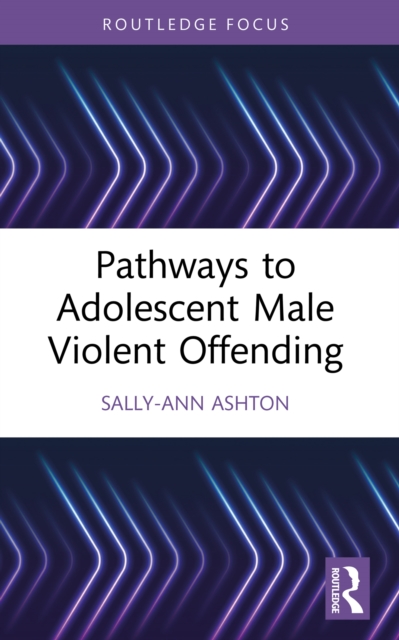 Pathways to Adolescent Male Violent Offending, PDF eBook