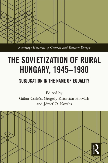 The Sovietization of Rural Hungary, 1945-1980 : Subjugation in the Name of Equality, PDF eBook
