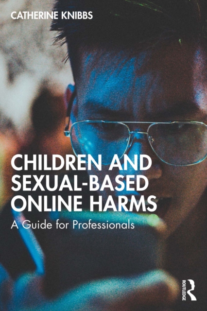 Children and Sexual-Based Online Harms : A Guide for Professionals, EPUB eBook