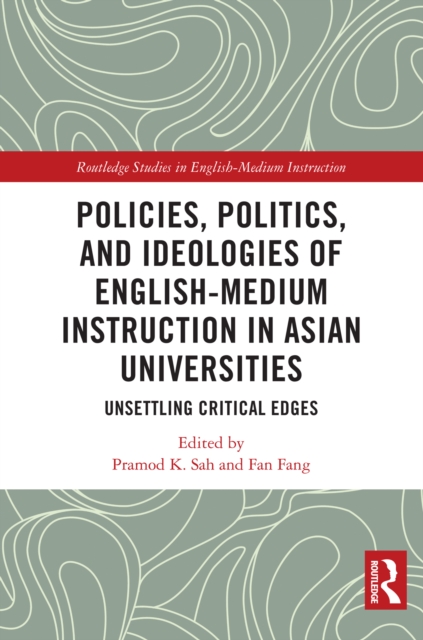 Policies, Politics, and Ideologies of English-Medium Instruction in Asian Universities : Unsettling Critical Edges, EPUB eBook