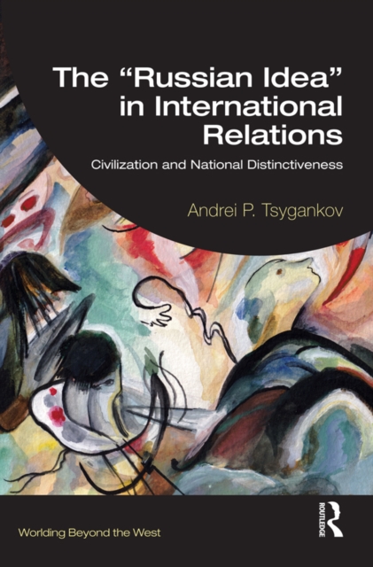 The "Russian Idea" in International Relations : Civilization and National Distinctiveness, PDF eBook