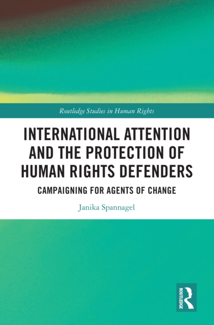International Attention and the Protection of Human Rights Defenders : Campaigning for Agents of Change, PDF eBook