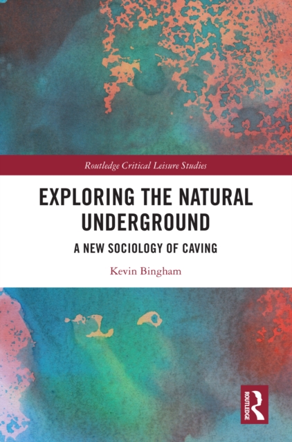 Exploring the Natural Underground : A New Sociology of Caving, PDF eBook
