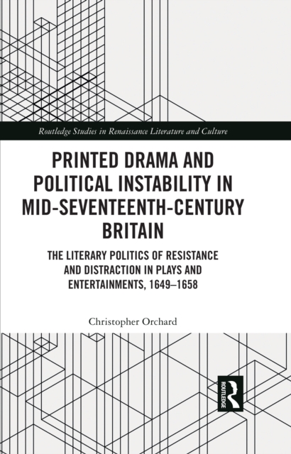 Printed Drama and Political Instability in Mid-Seventeenth-Century Britain : The Literary Politics of Resistance and Distraction in Plays and Entertainments, 1649-1658, PDF eBook