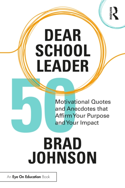Dear School Leader : 50 Motivational Quotes and Anecdotes that Affirm Your Purpose and Your Impact, PDF eBook