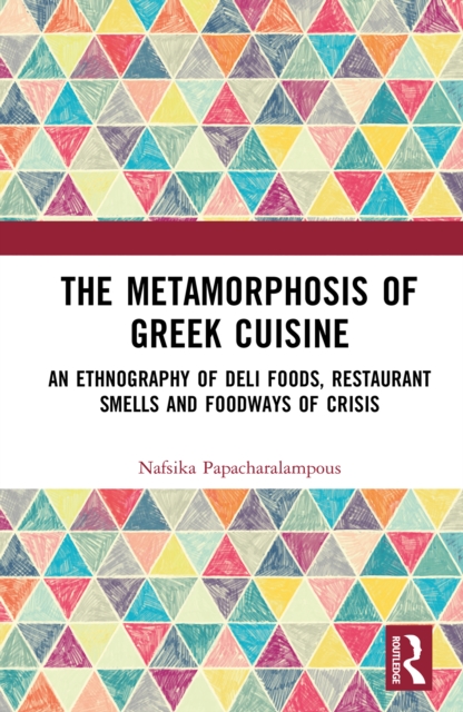 The Metamorphosis of Greek Cuisine : An Ethnography of Deli Foods, Restaurant Smells and Foodways of Crisis, EPUB eBook