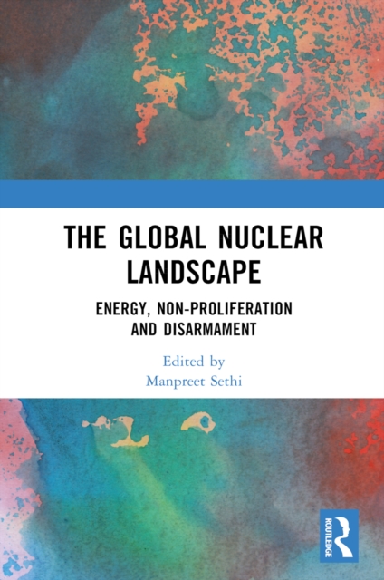 The Global Nuclear Landscape : Energy, Non-proliferation and Disarmament, PDF eBook