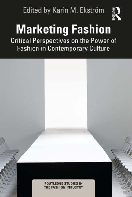 Marketing Fashion : Critical Perspectives on the Power of Fashion in Contemporary Culture, PDF eBook