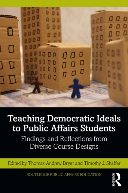 Teaching Democratic Ideals to Public Affairs Students : Findings and Reflections from Diverse Course Designs, PDF eBook