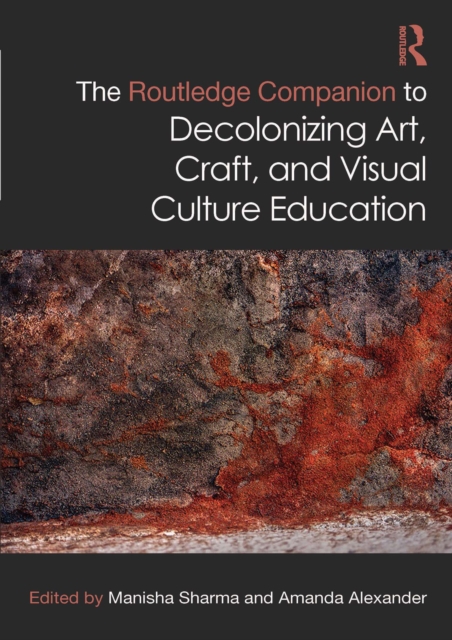 The Routledge Companion to Decolonizing Art, Craft, and Visual Culture Education, EPUB eBook