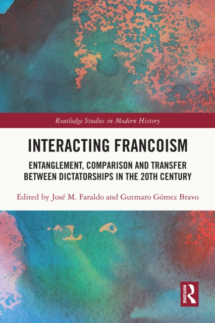 Interacting Francoism : Entanglement, Comparison and Transfer between Dictatorships in the 20th Century, EPUB eBook