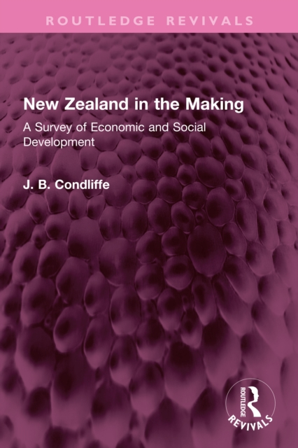 New Zealand in the Making : A Survey of Economic and Social Development, EPUB eBook