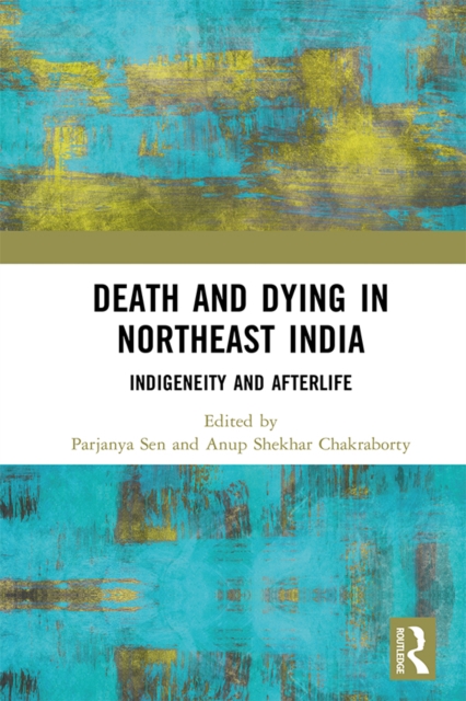 Death and Dying in Northeast India : Indigeneity and Afterlife, PDF eBook