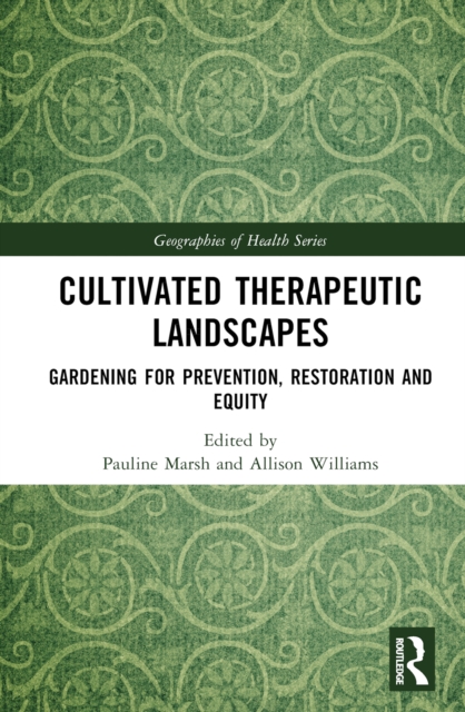 Cultivated Therapeutic Landscapes : Gardening for Prevention, Restoration, and Equity, PDF eBook